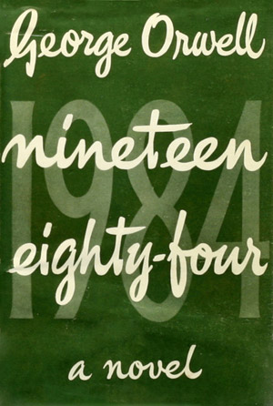 NINETEEN EIGHTY-FOUR, by George Orwell.